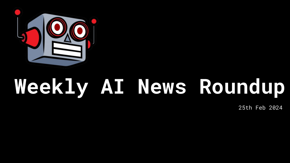 Weekly AI News Roundup (Feb 25th 2024) - Your Dive into Tomorrow's Tech, Today!