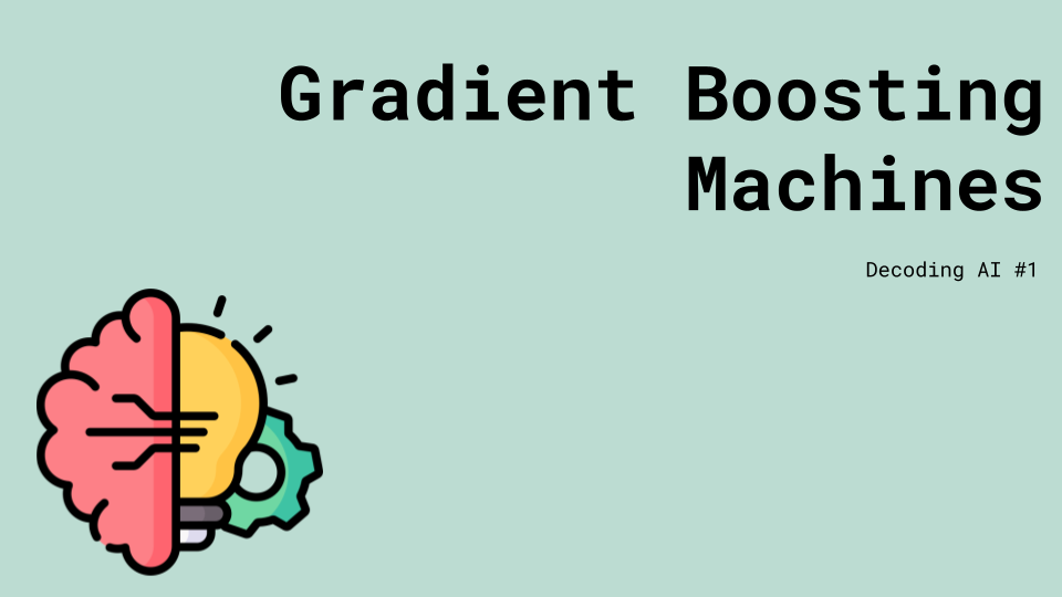 Decoding AI #1: Gradient Boosting Machines - Unveiling the Power of Ensemble Learning