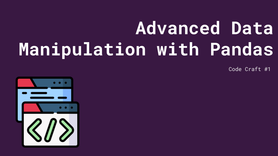 Code Craft #1: Advanced Data Manipulation with Pandas - Mastering Your Data Science Toolkit