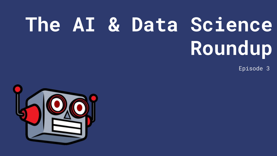 The AI & Data Science Roundup #3 - Latest News, Kaggle Competitions, Research, Libraries, and More!